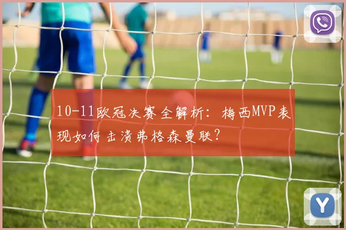 10-11欧冠决赛全解析：梅西MVP表现如何击溃弗格森曼联？